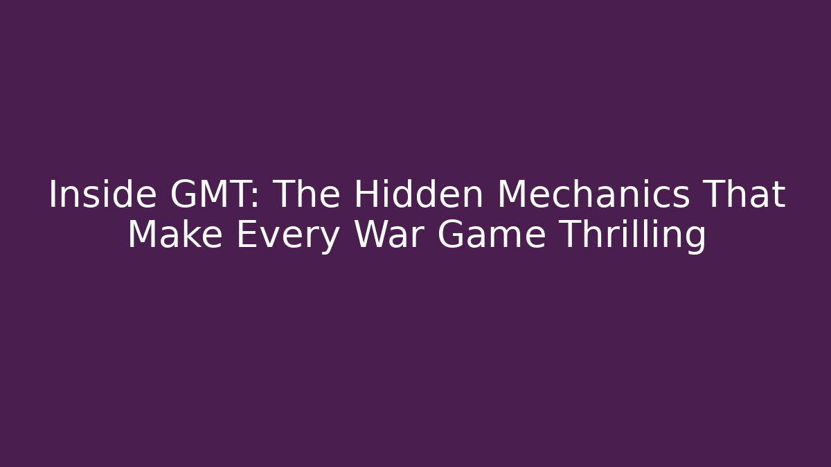 Inside GMT: The Hidden Mechanics That Make Every War Game Thrilling