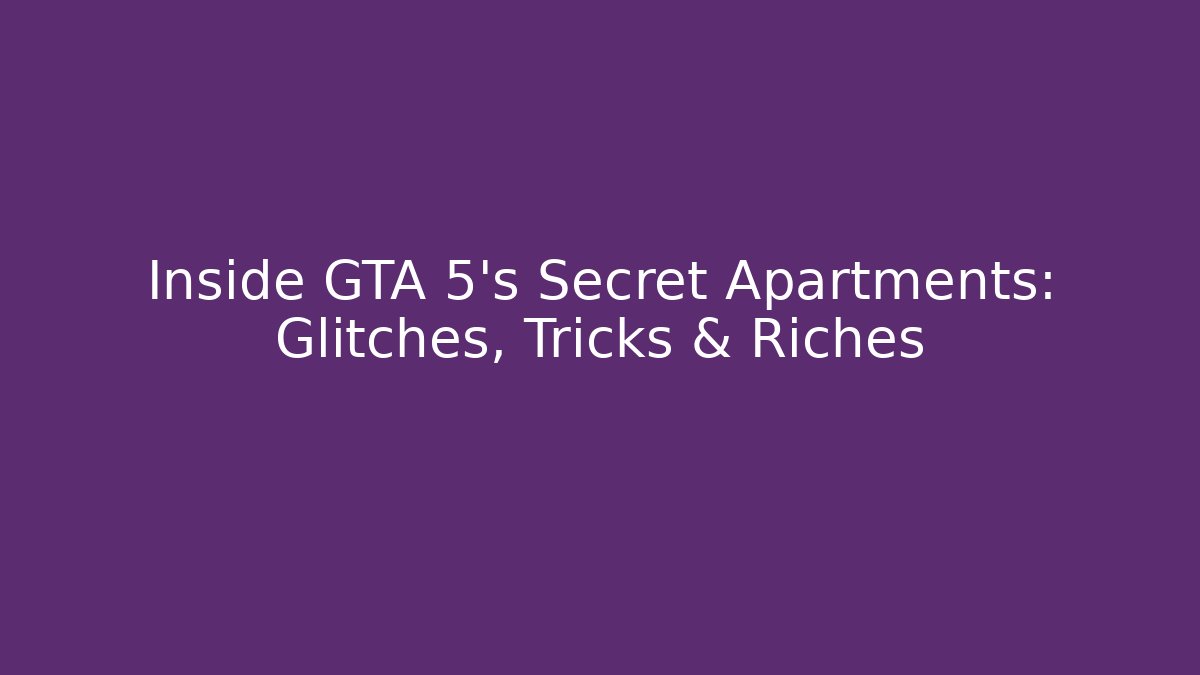 Inside GTA 5’s Secret Apartments: Glitches, Tricks & Riches