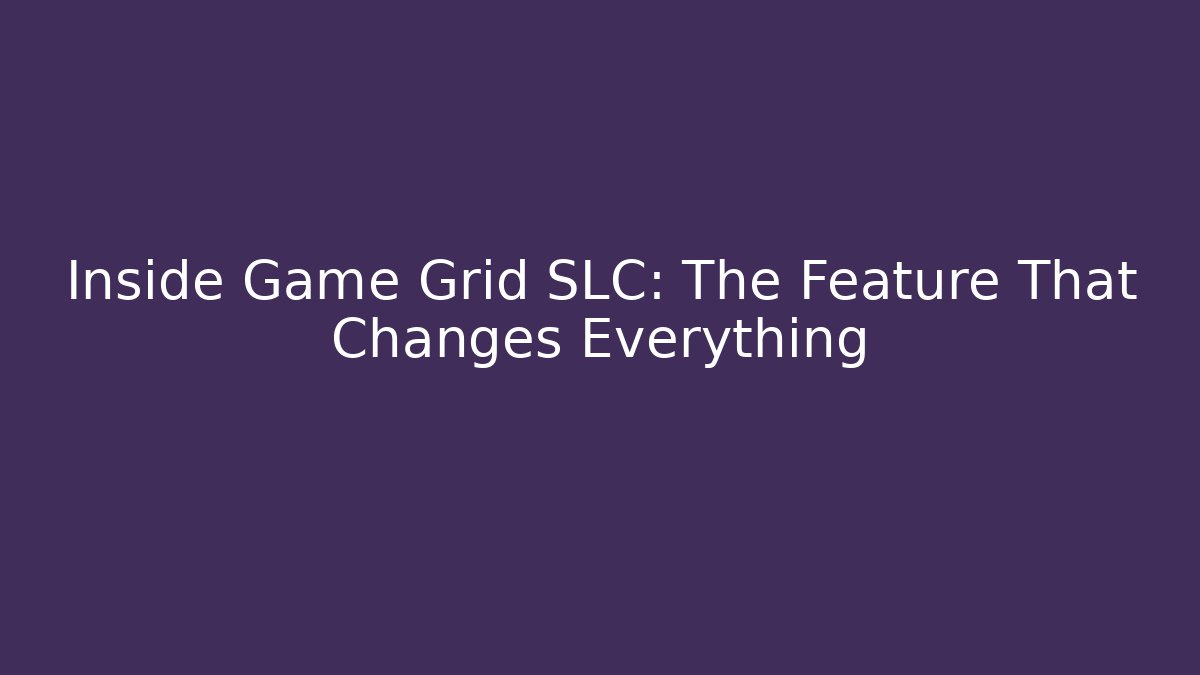 Inside Game Grid SLC: The Feature That Changes Everything