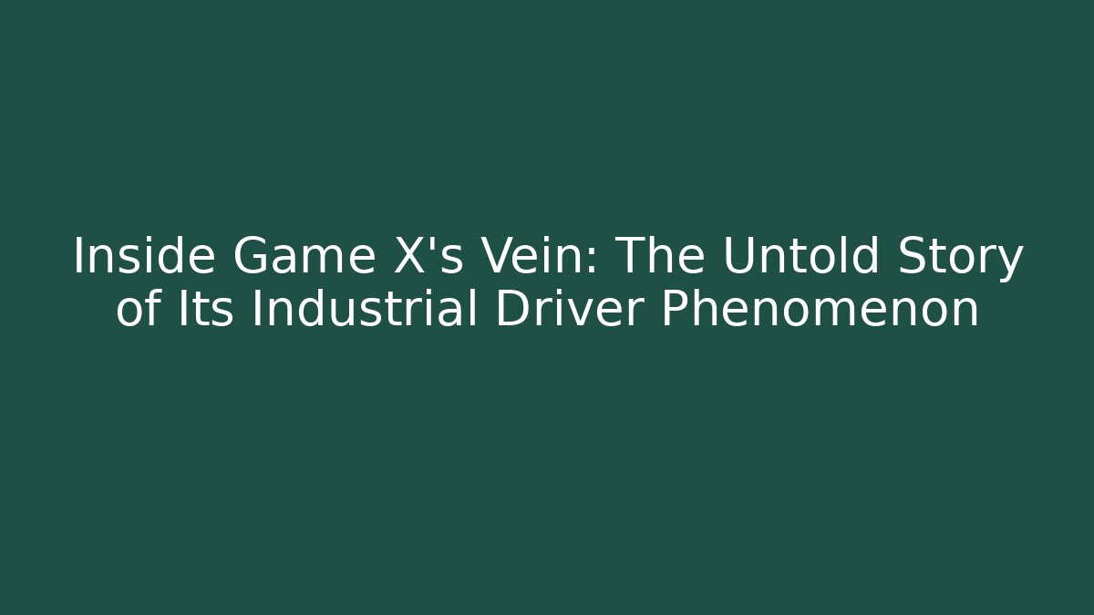 Inside Game X’s Vein: The Untold Story of Its Industrial Driver Phenomenon