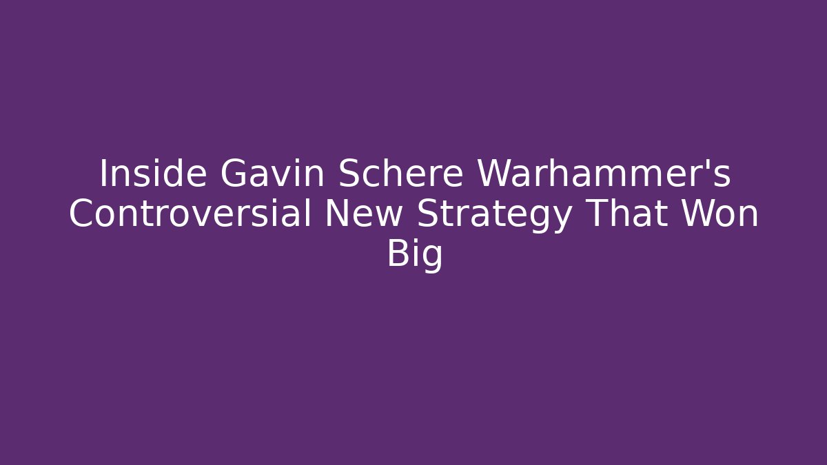 Inside Gavin Schere Warhammer's Controversial New Strategy That Won Big - Critter Realm
