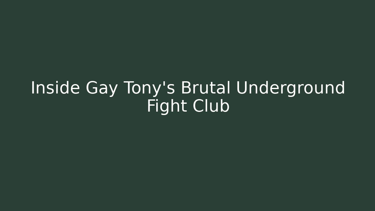 Inside Gay Tony's Brutal Underground Fight Club - Critter Realm