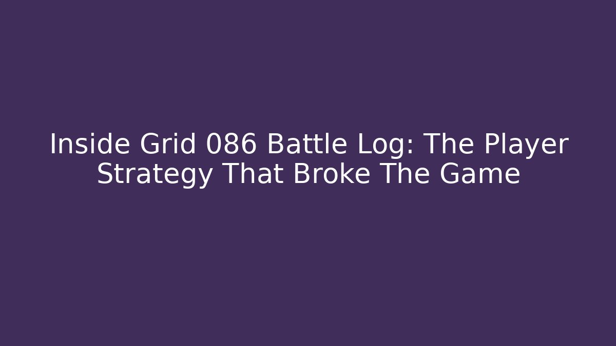 Inside Grid 086 Battle Log: The Player Strategy That Broke The Game