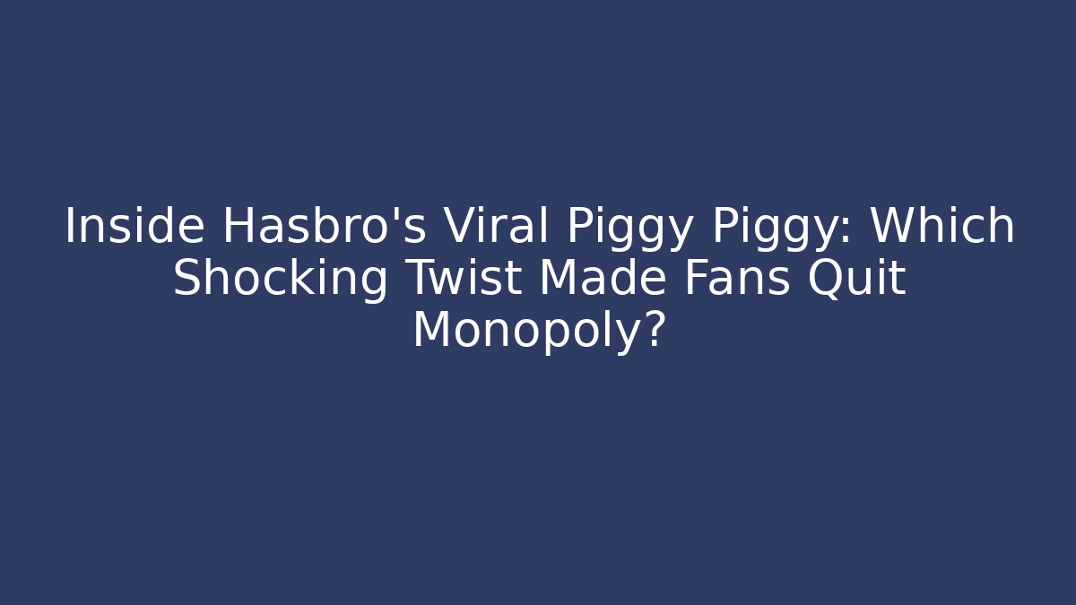 Inside Hasbro's Viral Piggy Piggy: Which Shocking Twist Made Fans Quit Monopoly?