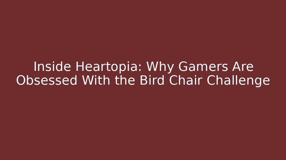 Inside Heartopia: Why Gamers Are Obsessed With the Bird Chair Challenge