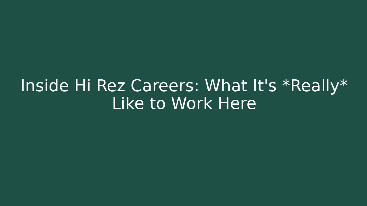 Inside Hi Rez Careers: What It’s *Really* Like to Work Here
