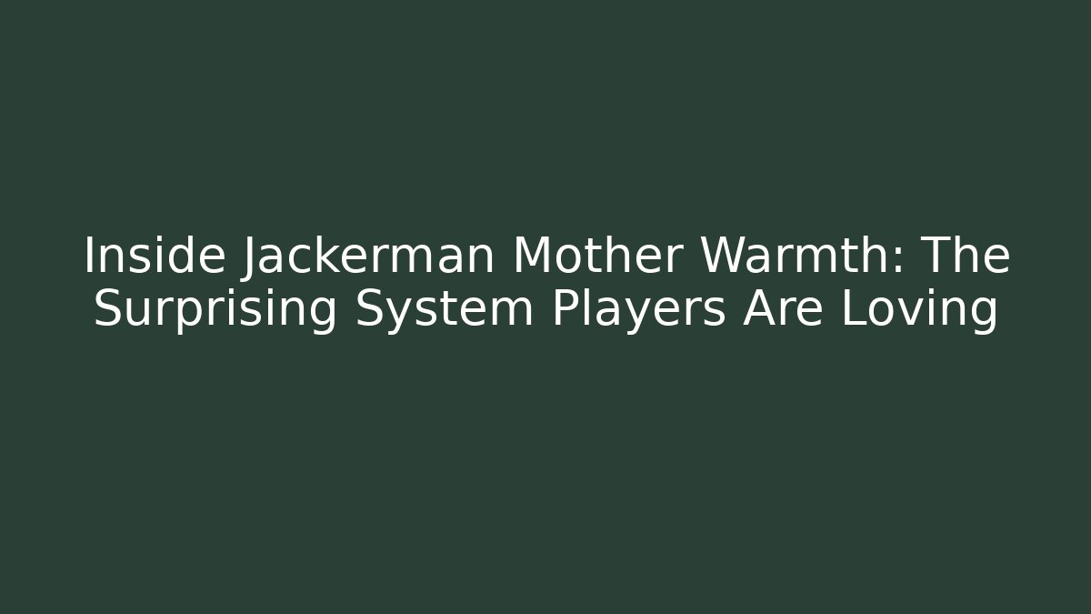 Inside Jackerman Mother Warmth: The Surprising System Players Are Loving