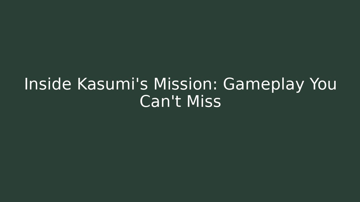 Inside Kasumi's Mission: Gameplay You Can't Miss - Critter Realm