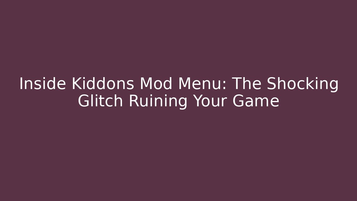Inside Kiddons Mod Menu: The Shocking Glitch Ruining Your Game