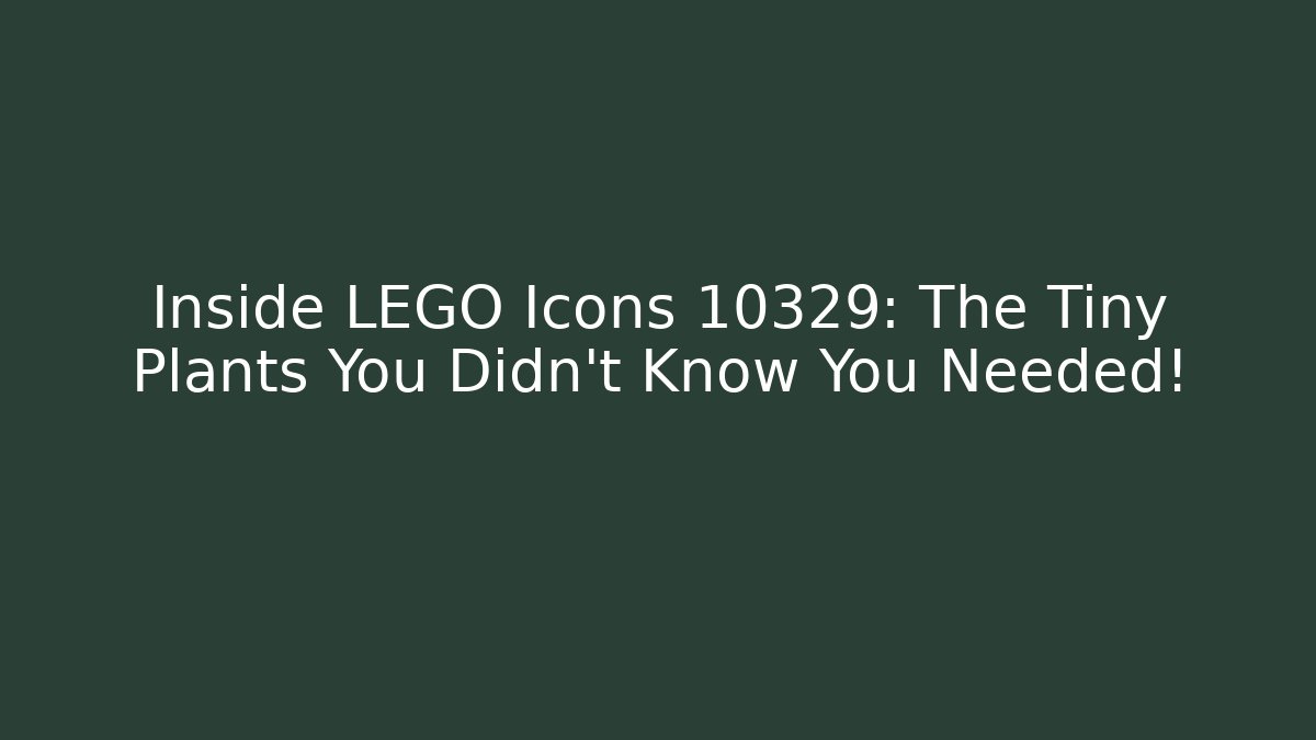 Inside LEGO Icons 10329: The Tiny Plants You Didn't Know You Needed!