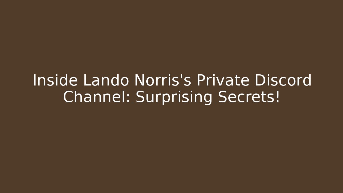 Inside Lando Norris's Private Discord Channel: Surprising Secrets!