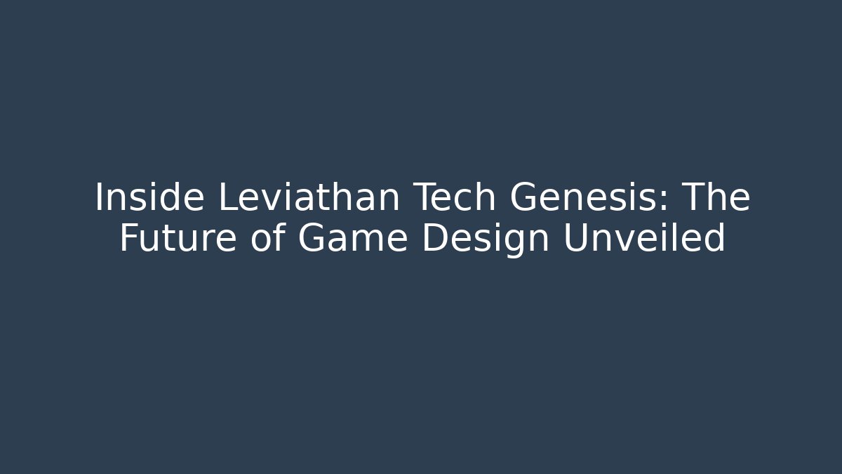 Inside Leviathan Tech Genesis: The Future of Game Design Unveiled - Critter Realm