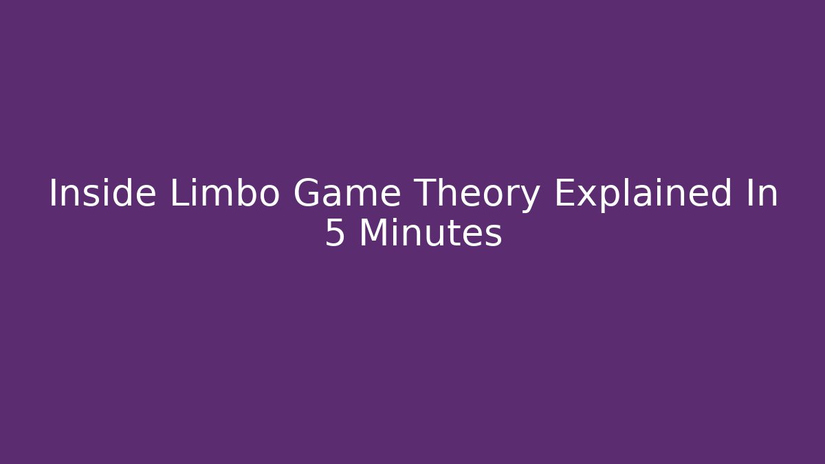 Inside Limbo Game Theory Explained In 5 Minutes