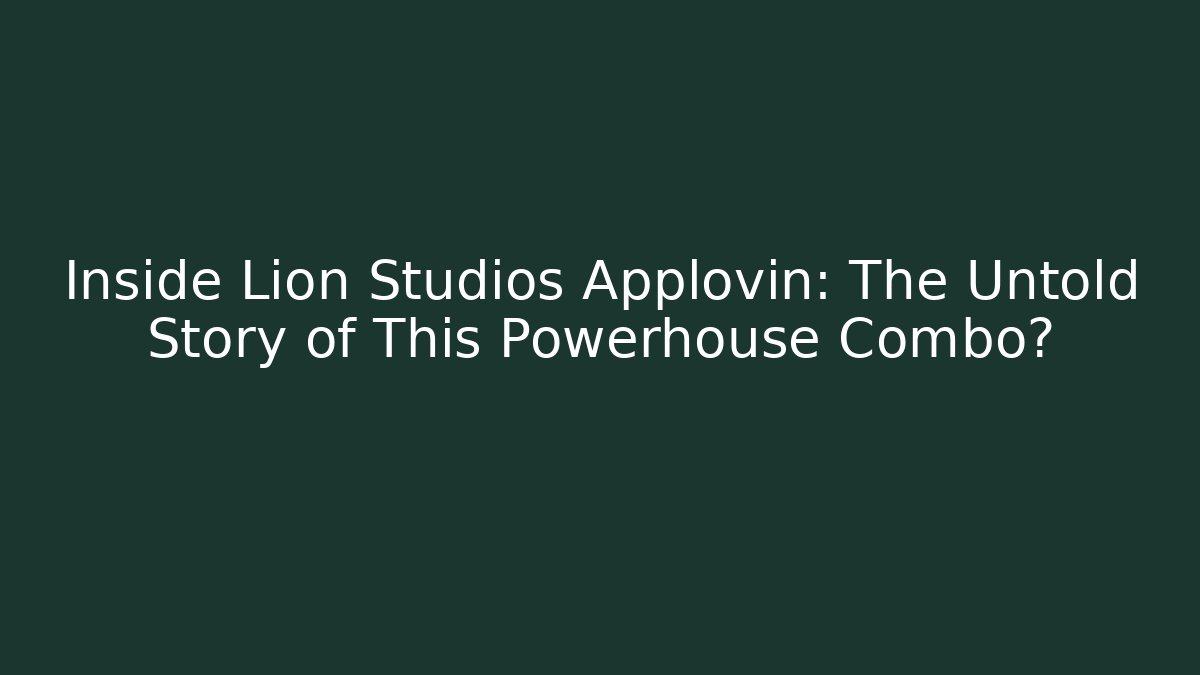Inside Lion Studios Applovin: The Untold Story of This Powerhouse Combo?