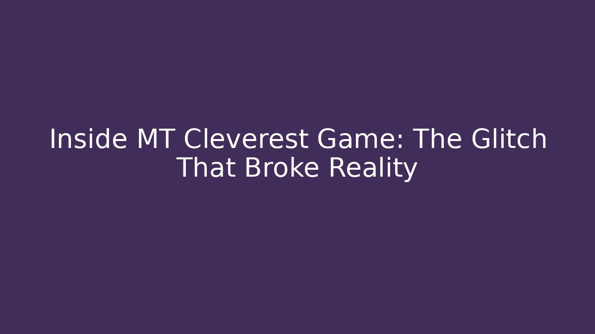 Inside MT Cleverest Game: The Glitch That Broke Reality