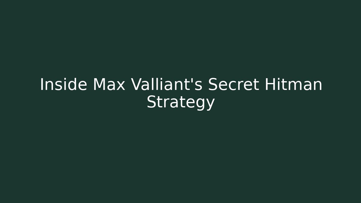 Inside Max Valliant’s Secret Hitman Strategy