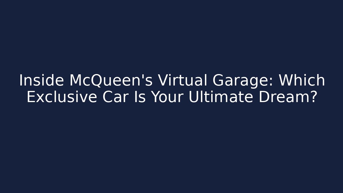 Inside McQueen's Virtual Garage: Which Exclusive Car Is Your Ultimate Dream?