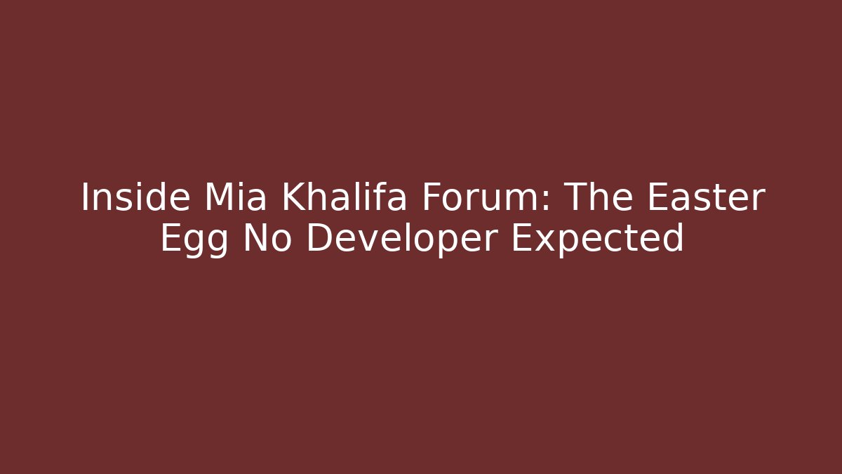 Inside Mia Khalifa Forum: The Easter Egg No Developer Expected