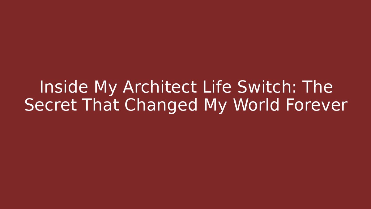 Inside My Architect Life Switch: The Secret That Changed My World Forever