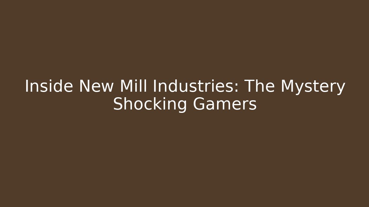Inside New Mill Industries: The Mystery Shocking Gamers