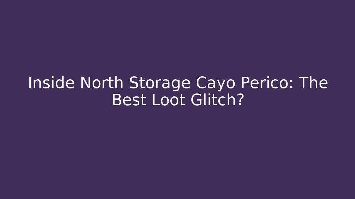 Inside North Storage Cayo Perico: The Best Loot Glitch?
