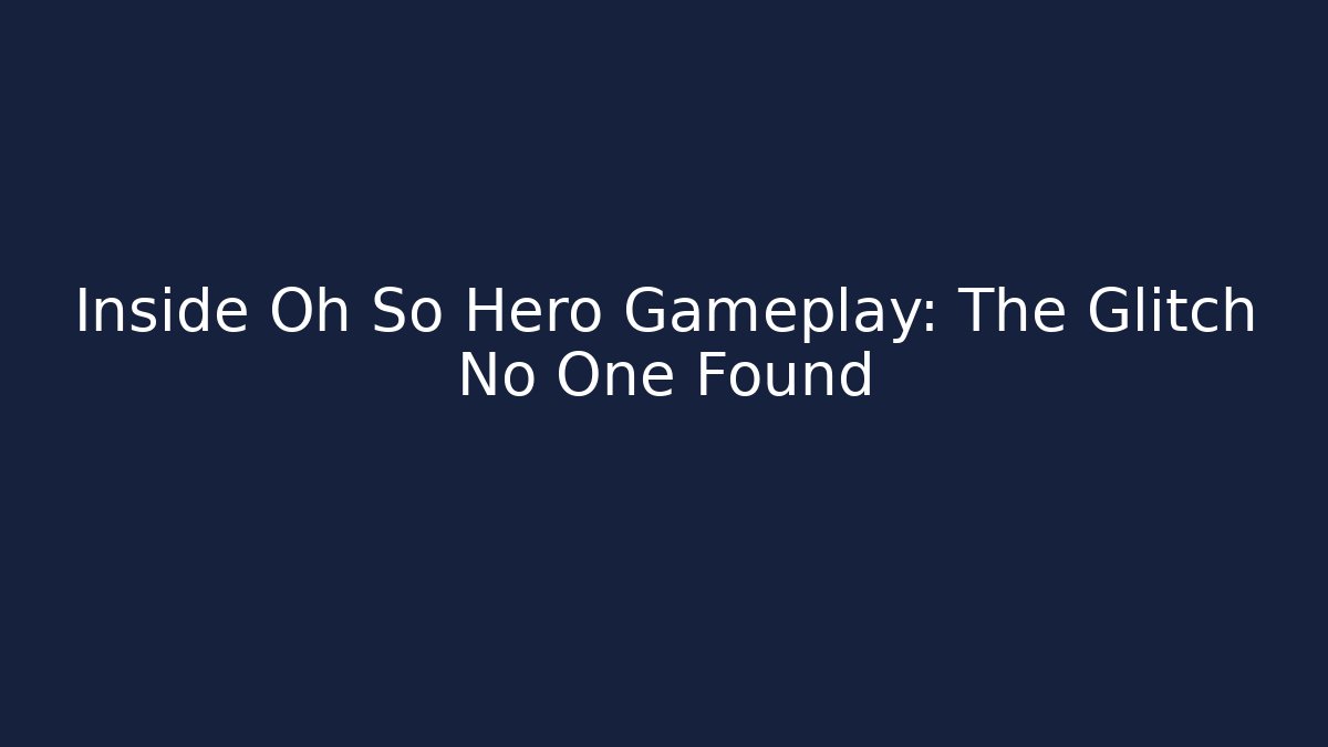 Inside Oh So Hero Gameplay: The Glitch No One Found