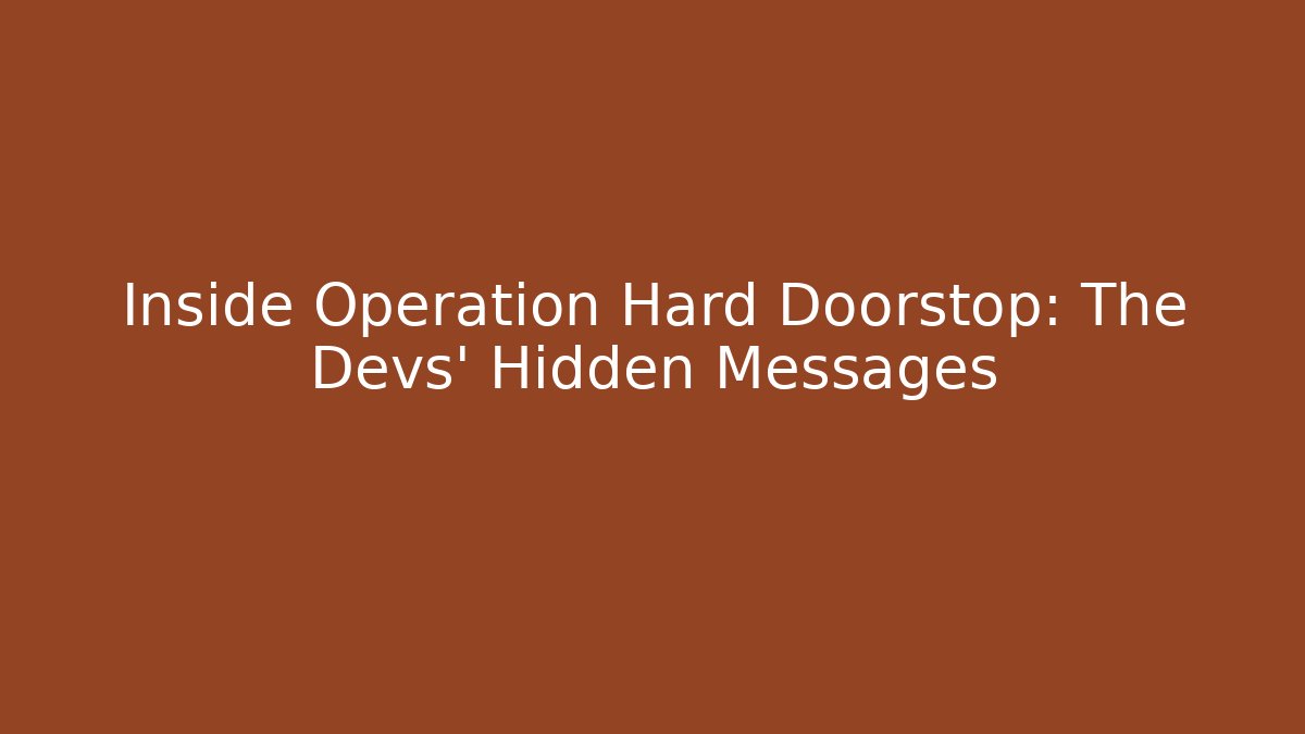 Inside Operation Hard Doorstop: The Devs' Hidden Messages