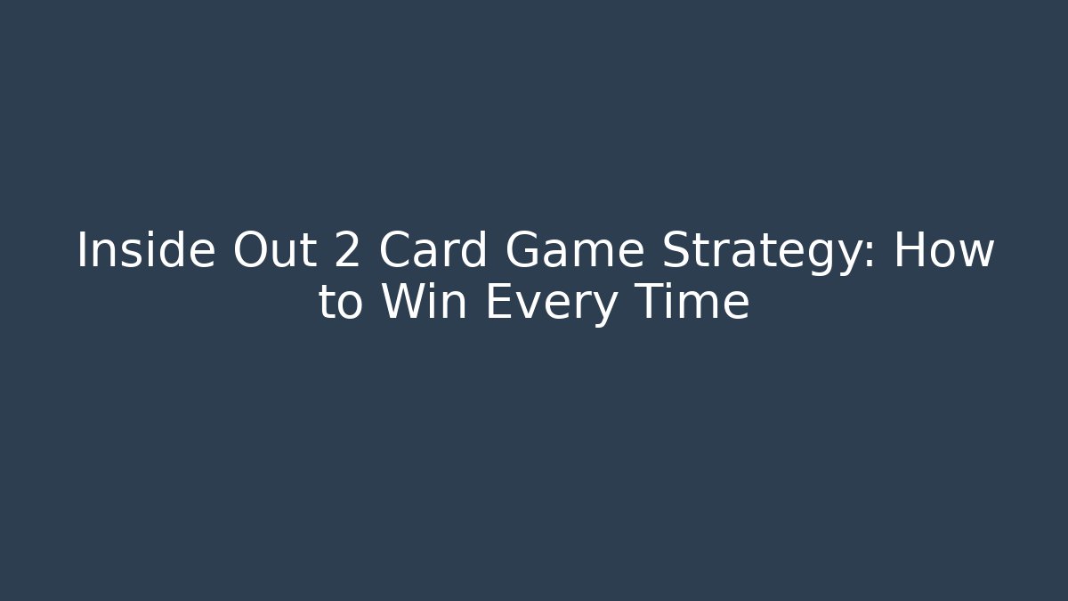 Inside Out 2 Card Game Strategy: How to Win Every Time