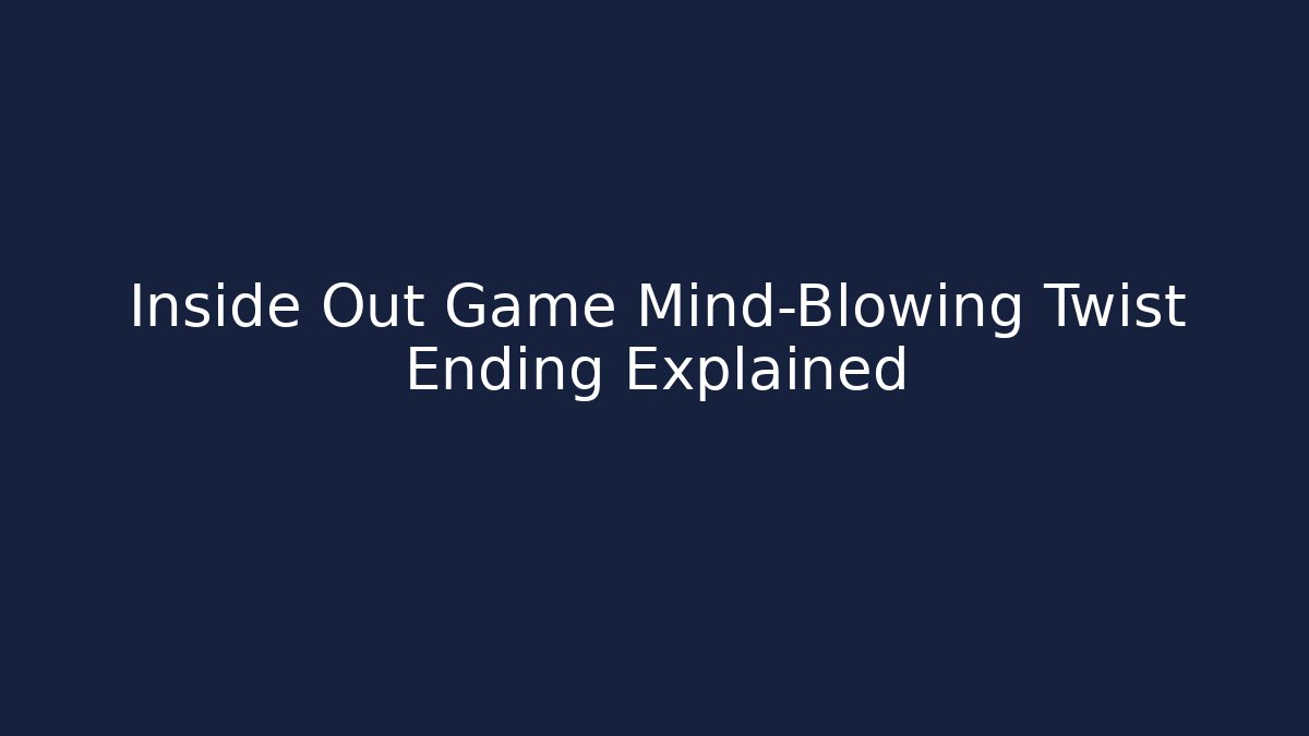 Inside Out Game Mind-Blowing Twist Ending Explained