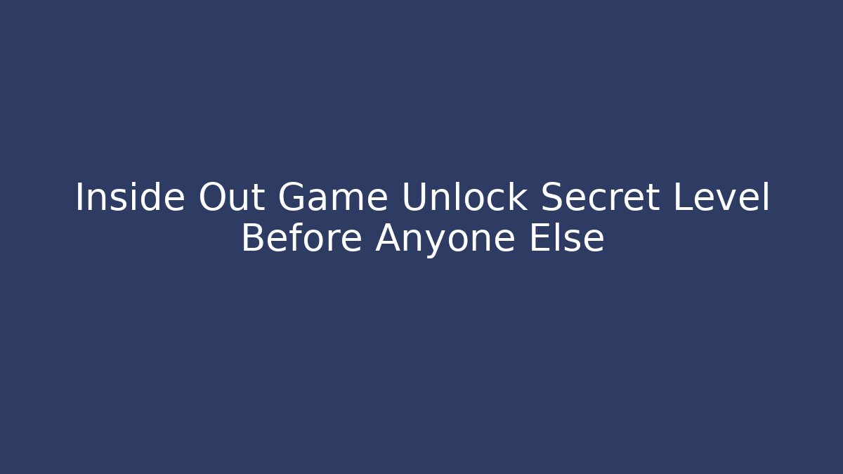 Inside Out Game Unlock Secret Level Before Anyone Else