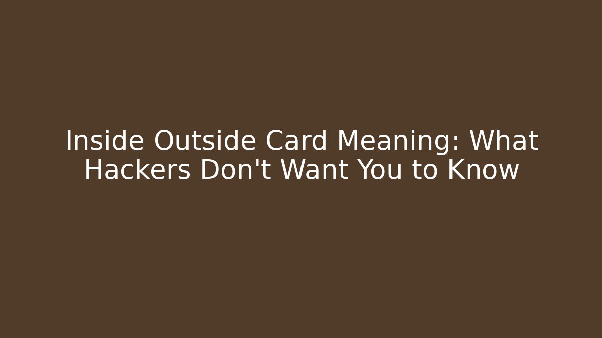 Inside Outside Card Meaning: What Hackers Don't Want You to Know