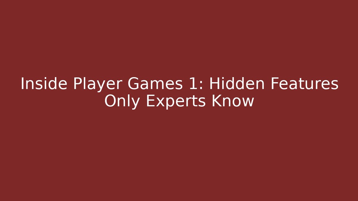 Inside Player Games 1: Hidden Features Only Experts Know
