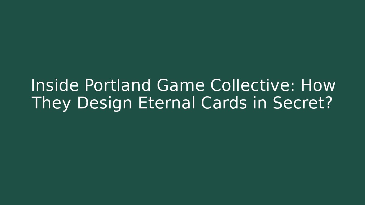 Inside Portland Game Collective: How They Design Eternal Cards in Secret?