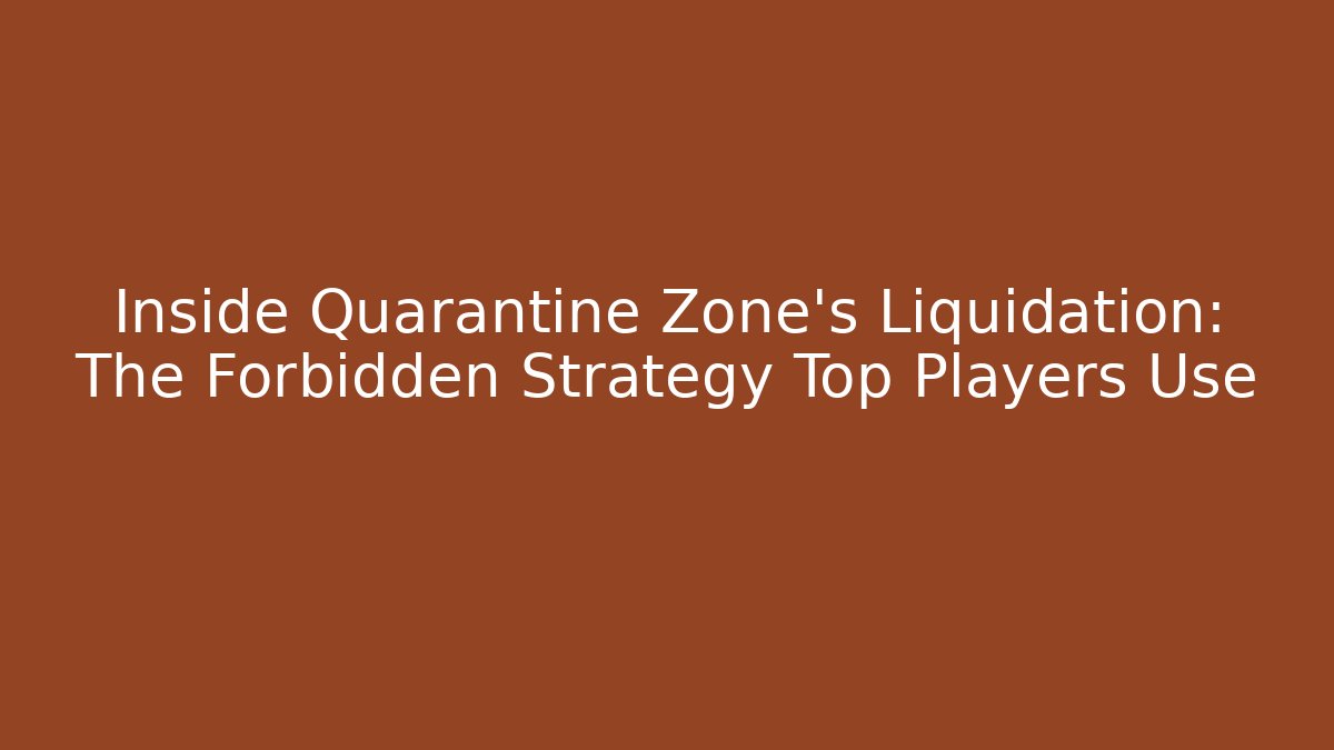 Inside Quarantine Zone’s Liquidation: The Forbidden Strategy Top Players Use