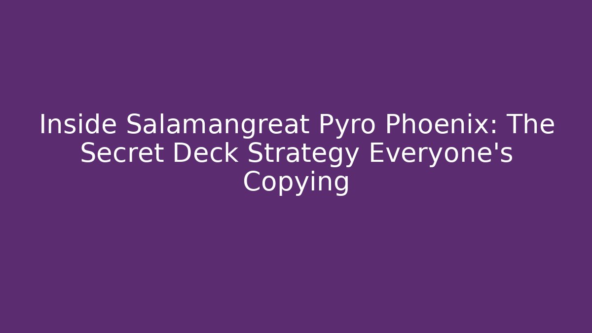Inside Salamangreat Pyro Phoenix: The Secret Deck Strategy Everyone’s Copying