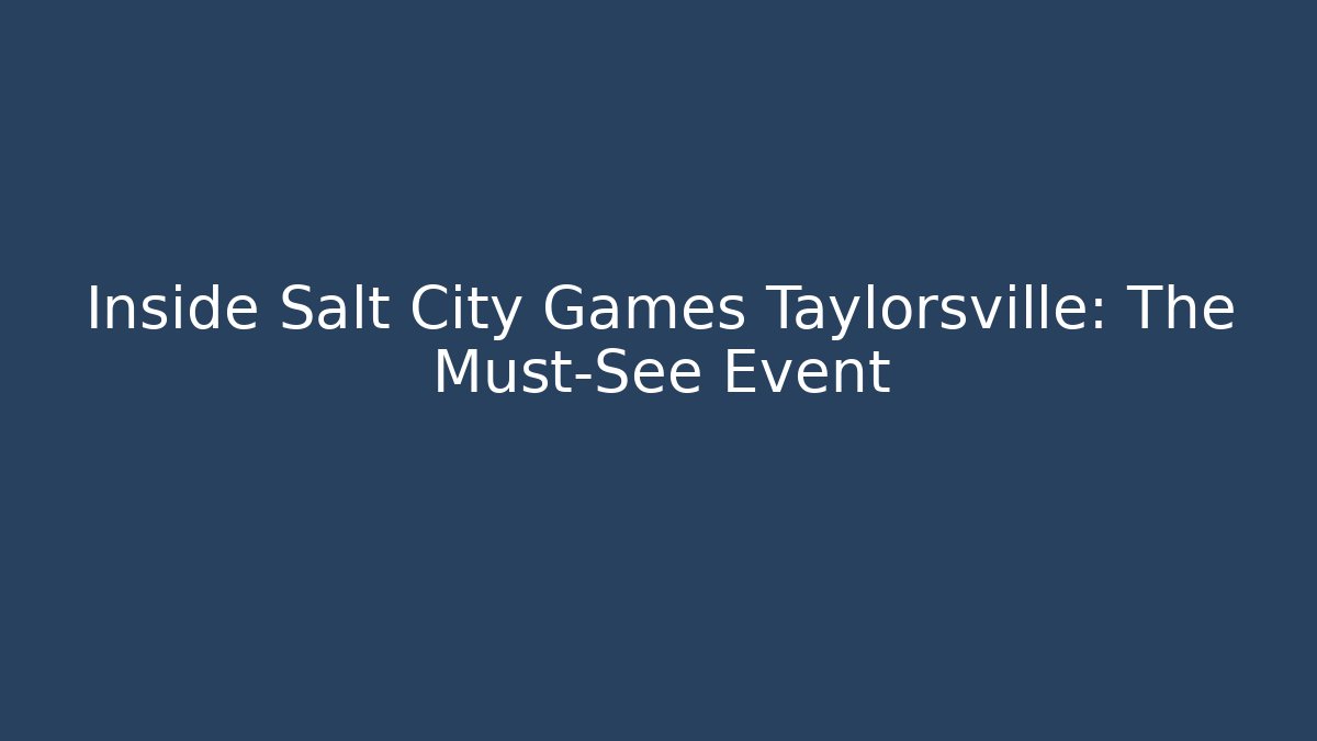 Inside Salt City Games Taylorsville: The Must-See Event