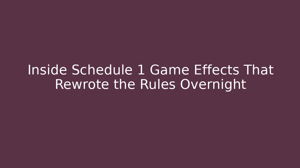 Inside Schedule 1 Game Effects That Rewrote the Rules Overnight - Critter Realm