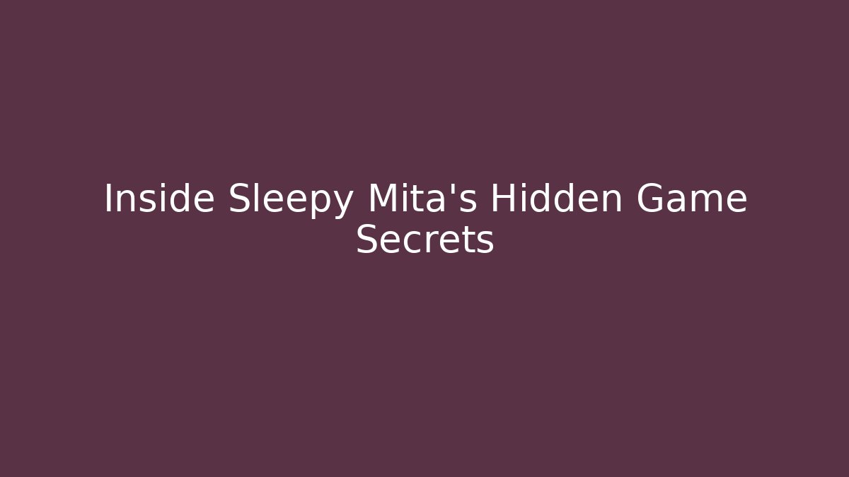 Inside Sleepy Mita's Hidden Game Secrets