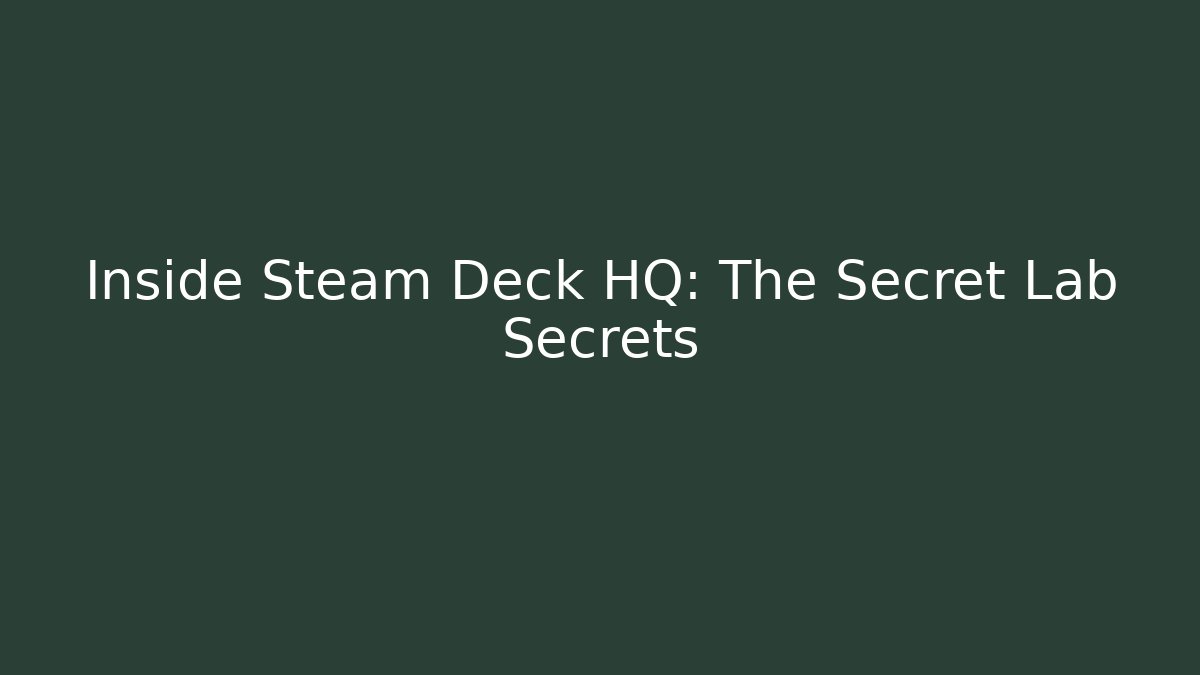 Inside Steam Deck HQ: The Secret Lab Secrets