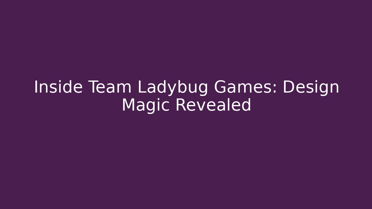 Inside Team Ladybug Games: Design Magic Revealed