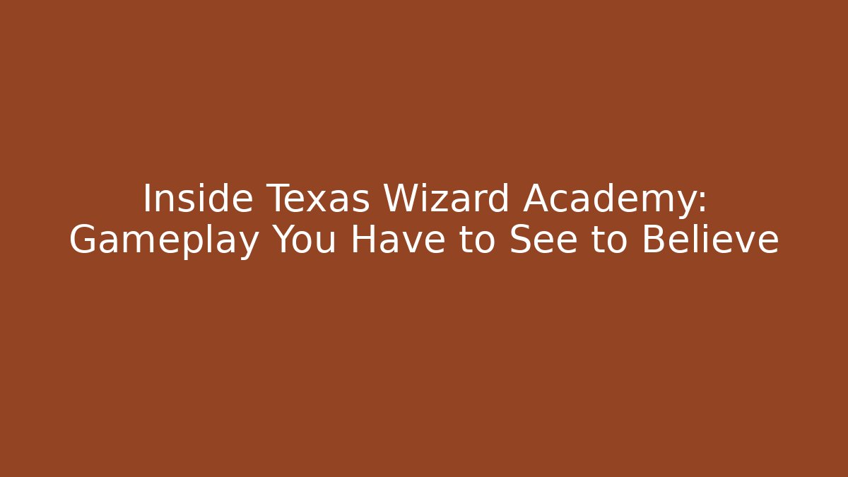 Inside Texas Wizard Academy: Gameplay You Have to See to Believe