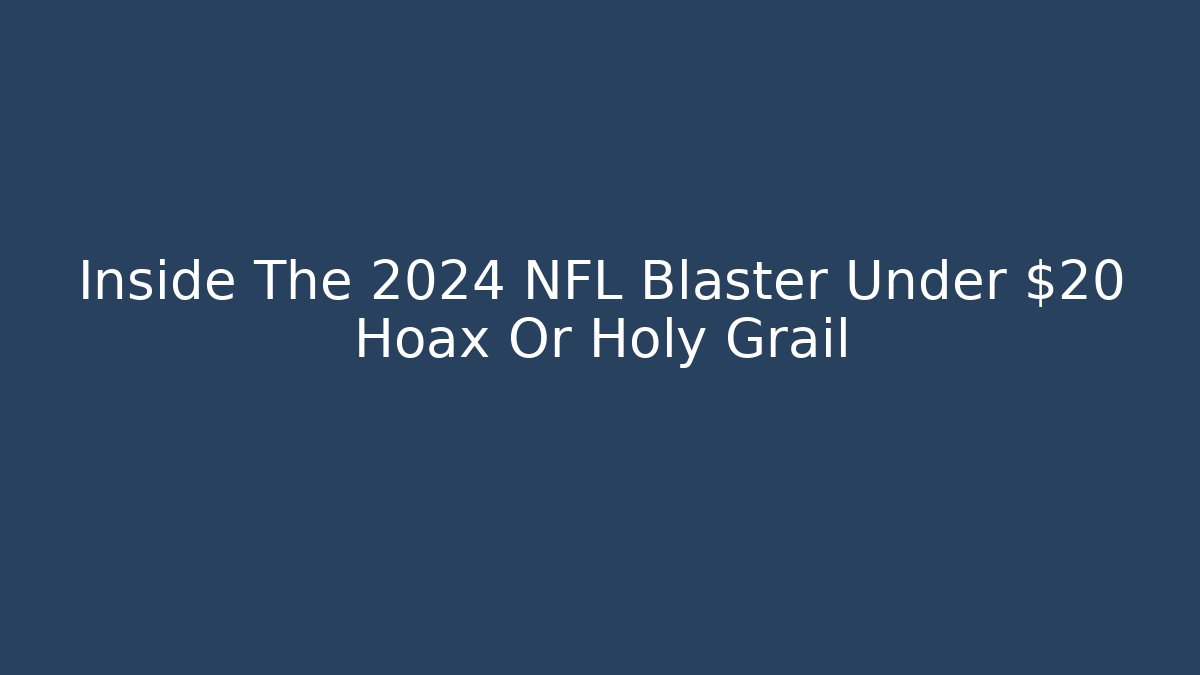 Inside The 2024 NFL Blaster Under $20 Hoax Or Holy Grail - Critter Realm