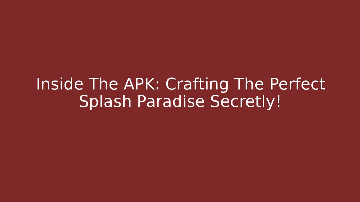 Inside The APK: Crafting The Perfect Splash Paradise Secretly!