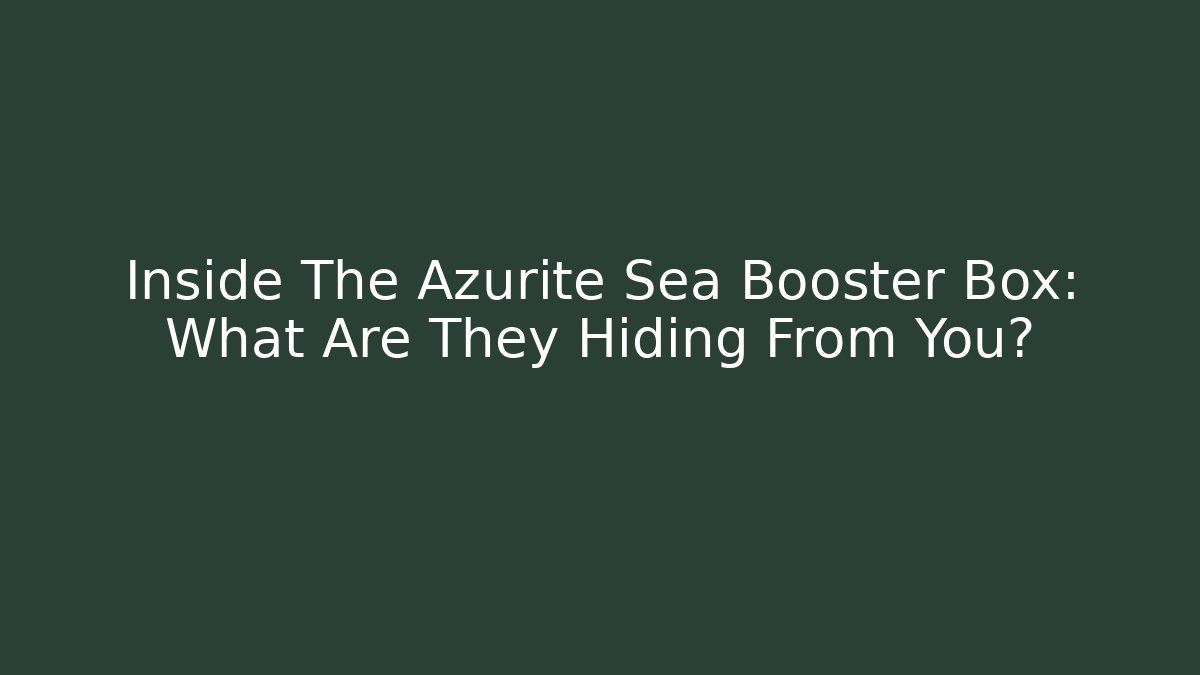 Inside The Azurite Sea Booster Box: What Are They Hiding From You?