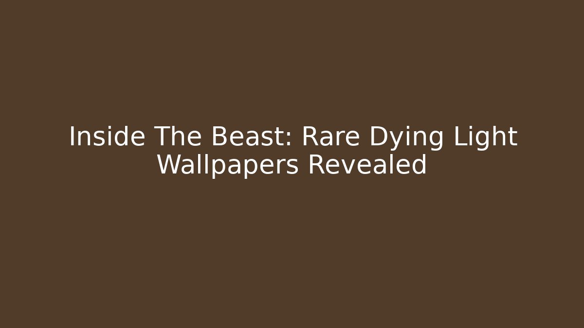 Inside The Beast: Rare Dying Light Wallpapers Revealed - Critter Realm