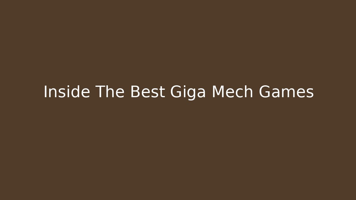 Inside The Best Giga Mech Games