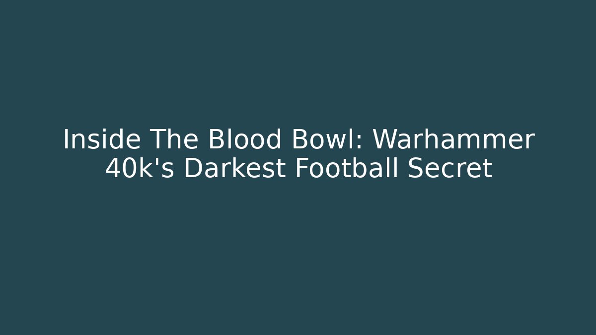 Inside The Blood Bowl: Warhammer 40k's Darkest Football Secret