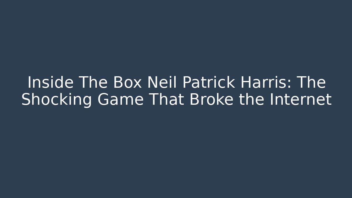 Inside The Box Neil Patrick Harris: The Shocking Game That Broke the Internet