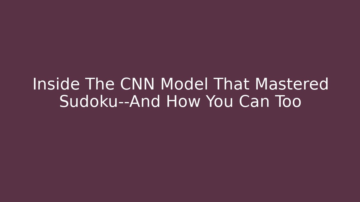 Inside The CNN Model That Mastered Sudoku—And How You Can Too