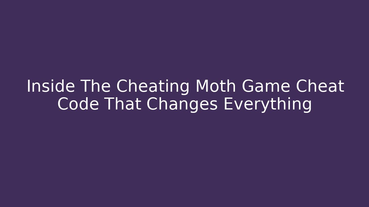 Inside The Cheating Moth Game Cheat Code That Changes Everything